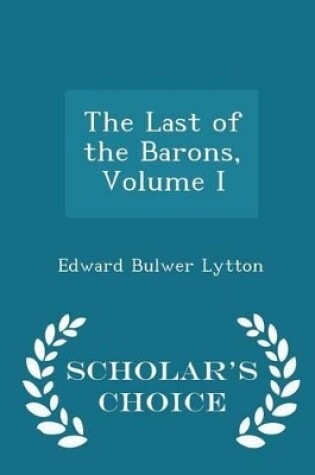 Cover of The Last of the Barons, Volume I - Scholar's Choice Edition