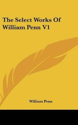 Book cover for The Select Works of William Penn V1