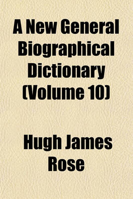 Book cover for A New General Biographical Dictionary (Volume 10)