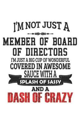 Book cover for I'm Not Just A Member Of Board Of Directors I'm Just A Big Cup Of Wonderful Covered In Awesome Sauce With A Splash Of Sassy And A Dash Of Crazy