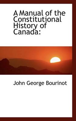 Book cover for A Manual of the Constitutional History of Canada