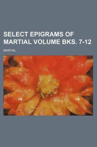 Cover of Select Epigrams of Martial Volume Bks. 7-12