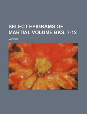 Book cover for Select Epigrams of Martial Volume Bks. 7-12