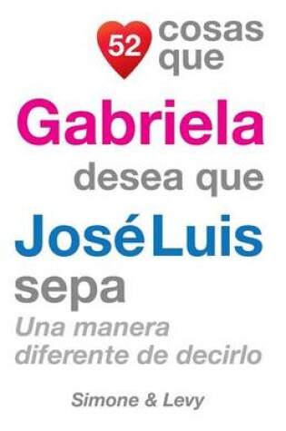 Cover of 52 Cosas Que Gabriela Desea Que José Luis Sepa