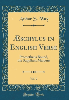 Book cover for Æschylus in English Verse, Vol. 2: Prometheus Bound, the Suppliant Maidens (Classic Reprint)