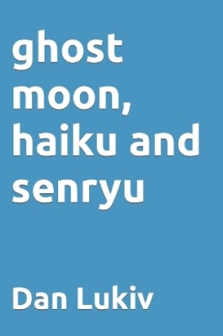 Cover of ghost moon, haiku and senryu