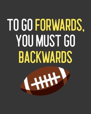 Book cover for To Go Forwards, You Must Go Backwards