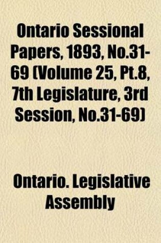 Cover of Ontario Sessional Papers, 1893, No.31-69 (Volume 25, PT.8, 7th Legislature, 3rd Session, No.31-69)