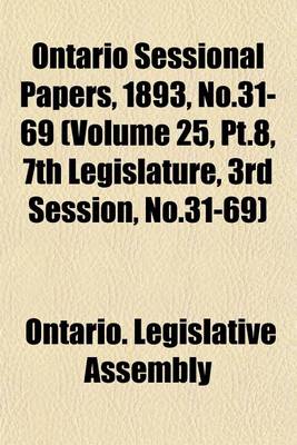 Book cover for Ontario Sessional Papers, 1893, No.31-69 (Volume 25, PT.8, 7th Legislature, 3rd Session, No.31-69)