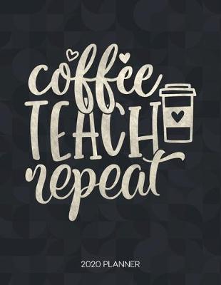 Cover of Coffee Teach Repeat 2020 Planner