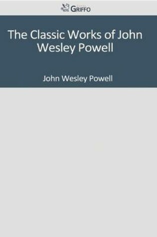 Cover of The Classic Works of John Wesley Powell