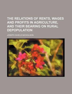 Book cover for The Relations of Rents, Wages and Profits in Agriculture, and Their Bearing on Rural Depopulation