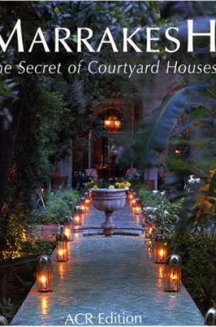 Cover of Marrakesh: the Secret of Courtyard Houses