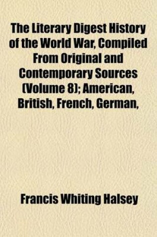 Cover of The Literary Digest History of the World War, Compiled from Original and Contemporary Sources (Volume 8); American, British, French, German,