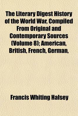 Book cover for The Literary Digest History of the World War, Compiled from Original and Contemporary Sources (Volume 8); American, British, French, German,