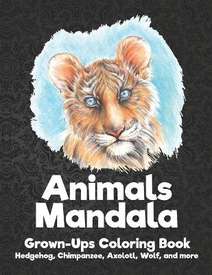 Book cover for Animals Mandala - Grown-Ups Coloring Book - Hedgehog, Chimpanzee, Axolotl, Wolf, and more