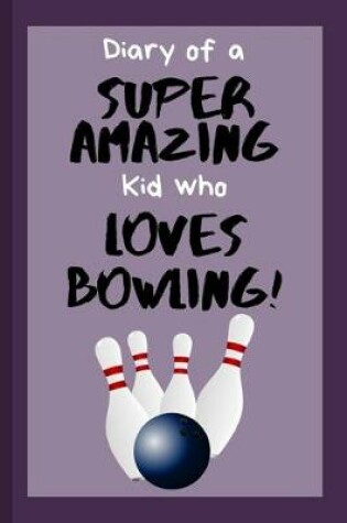 Cover of Diary of a Super Amazing Kid Who Loves Bowling!