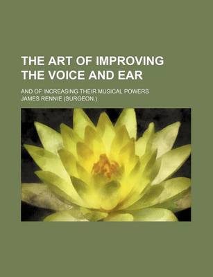 Book cover for The Art of Improving the Voice and Ear; And of Increasing Their Musical Powers