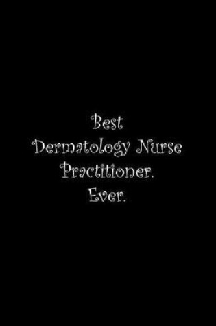 Cover of Best Dermatology Nurse Practitioner. Ever