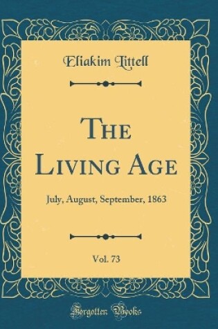 Cover of The Living Age, Vol. 73: July, August, September, 1863 (Classic Reprint)