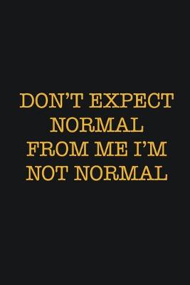 Book cover for Don't Expect Normal From Me I'm Not Normal