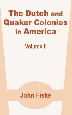 Book cover for The Dutch and Quaker Colonies in America (Volume Two)