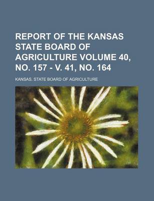 Book cover for Report of the Kansas State Board of Agriculture Volume 40, No. 157 - V. 41, No. 164