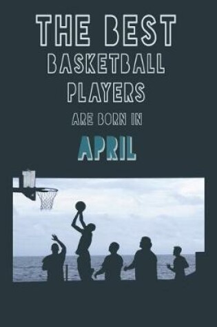 Cover of The Best Basketball Players are born in April journal