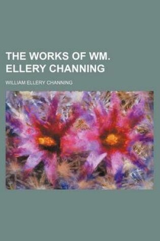 Cover of The Works of Wm. Ellery Channing (Volume 2)