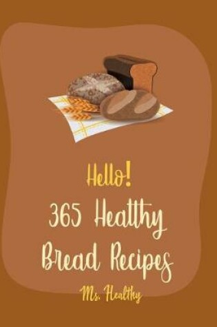 Cover of Hello! 365 Healthy Bread Recipes