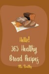 Book cover for Hello! 365 Healthy Bread Recipes