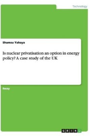 Cover of Is nuclear privatisation an option in energy policy? A case study of the UK