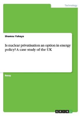 Cover of Is nuclear privatisation an option in energy policy? A case study of the UK