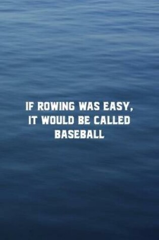 Cover of If Rowing Was Easy It Would Be Called Baseball