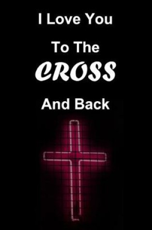 Cover of I Love You To The Cross And Back