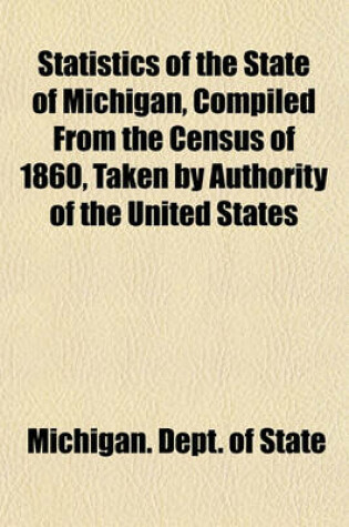 Cover of Statistics of the State of Michigan, Compiled from the Census of 1860, Taken by Authority of the United States