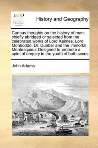 Cover of Curious thoughts on the history of man; chiefly abridged or selected from the celebrated works of Lord Kaimes, Lord Monboddo, Dr. Dunbar and the immortal Montesquieu