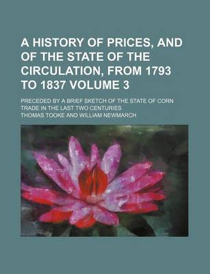 Book cover for A History of Prices, and of the State of the Circulation, from 1793 to 1837 Volume 3; Preceded by a Brief Sketch of the State of Corn Trade in the Last Two Centuries