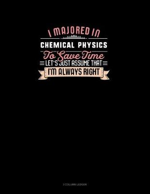 Cover of I Majored In Chemical Physics To Save Time Let's Just Assume That I'm Always Right