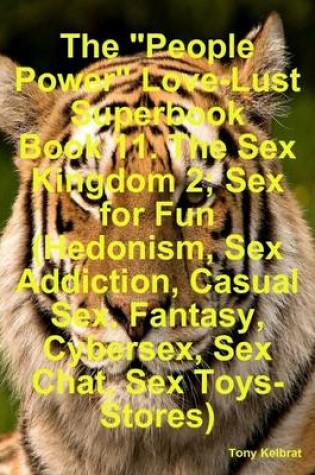 Cover of The "People Power" Love-Lust Superbook Book 11. The Sex Kingdom 2; Sex for Fun (Hedonism, Sex Addiction, Casual Sex, Fantasy, Cybersex, Sex Chat, Sex Toys-Stores)