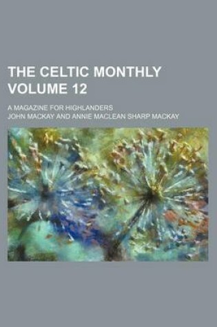 Cover of The Celtic Monthly Volume 12; A Magazine for Highlanders