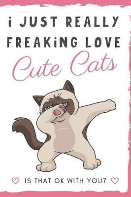 Book cover for I Just Really Freaking Love Cute Cats. Is That OK With You?