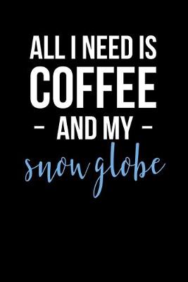 Book cover for All I Need is Coffee and My Snow Globe