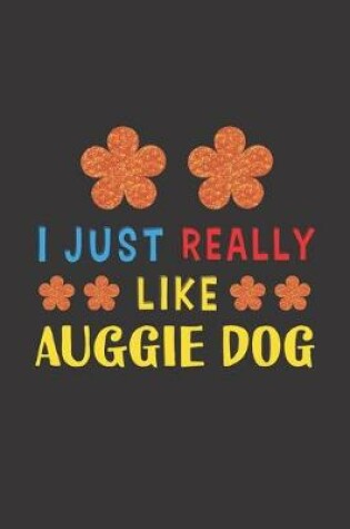 Cover of I Just Really Like Auggie Dog