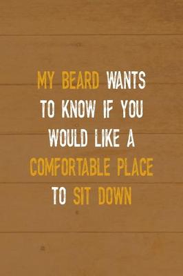 Book cover for My Beard Wants To Know If You Would Like A Comfortable Place To Sit Down