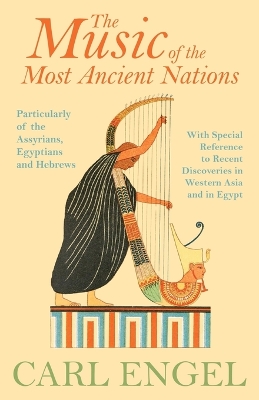 Book cover for The Music Of The Most Ancient Nations - Particularly Of The Assyrians, Egyptians And Hebrews; With Special Reference To Recent Discoveries In Western Asia And In Egypt