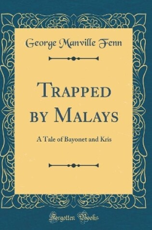 Cover of Trapped by Malays: A Tale of Bayonet and Kris (Classic Reprint)