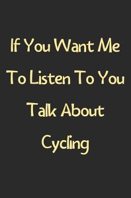 Book cover for If You Want Me To Listen To You Talk About Cycling