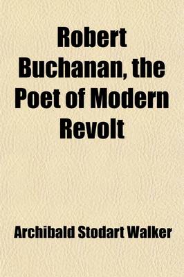 Book cover for Robert Buchanan, the Poet of Modern Revolt; An Introduction to His Poetry