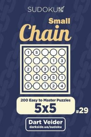 Cover of Small Chain Sudoku - 200 Easy to Master Puzzles 5x5 (Volume 29)